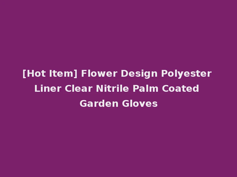[Hot Item] Flower Design Polyester Liner Clear Nitrile Palm Coated Garden Gloves