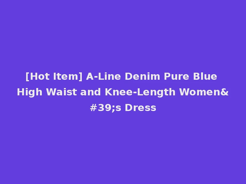 [Hot Item] A-Line Denim Pure Blue High Waist and Knee-Length Women's Dress