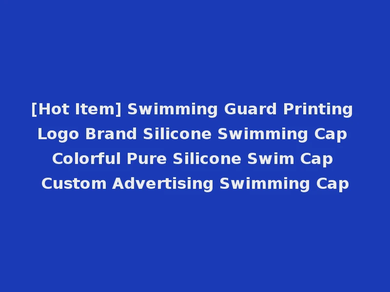 [Hot Item] Swimming Guard Printing Logo Brand Silicone Swimming Cap Colorful Pure Silicone Swim Cap Custom Advertising Swimming Cap