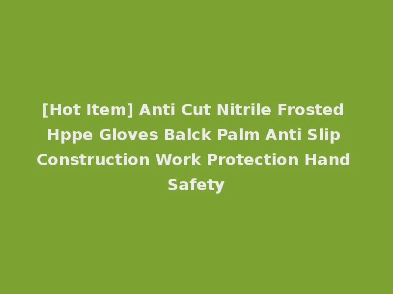 [Hot Item] Anti Cut Nitrile Frosted Hppe Gloves Balck Palm Anti Slip Construction Work Protection Hand Safety