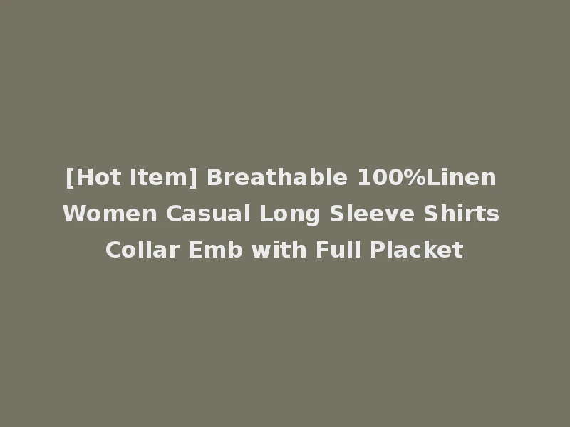 [Hot Item] Breathable 100%Linen Women Casual Long Sleeve Shirts Collar Emb with Full Placket