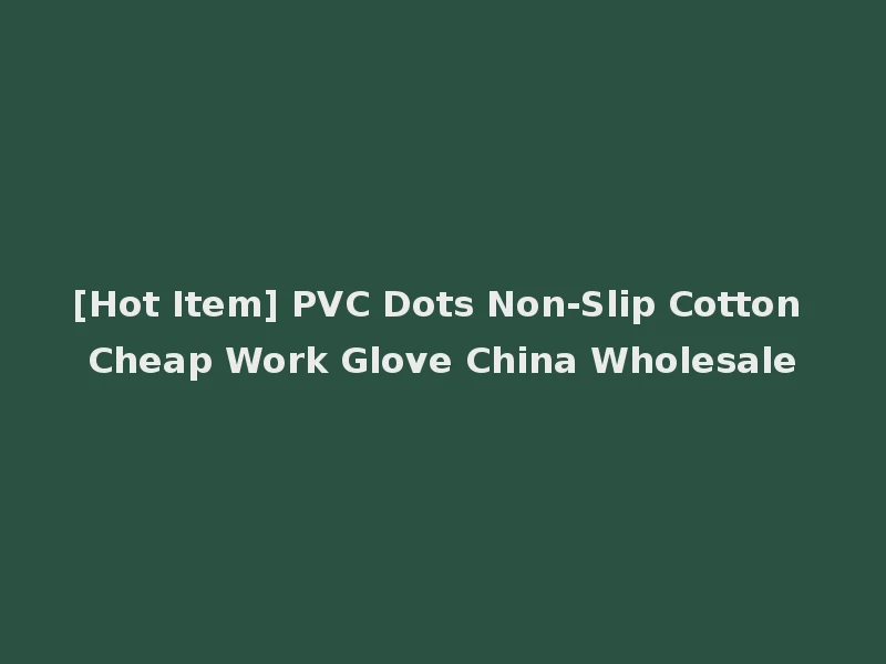 [Hot Item] PVC Dots Non-Slip Cotton Cheap Work Glove China Wholesale