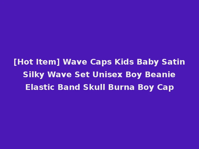 [Hot Item] Wave Caps Kids Baby Satin Silky Wave Set Unisex Boy Beanie Elastic Band Skull Burna Boy Cap