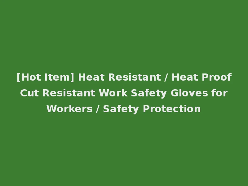 [Hot Item] Heat Resistant / Heat Proof Cut Resistant Work Safety Gloves for Workers / Safety Protection