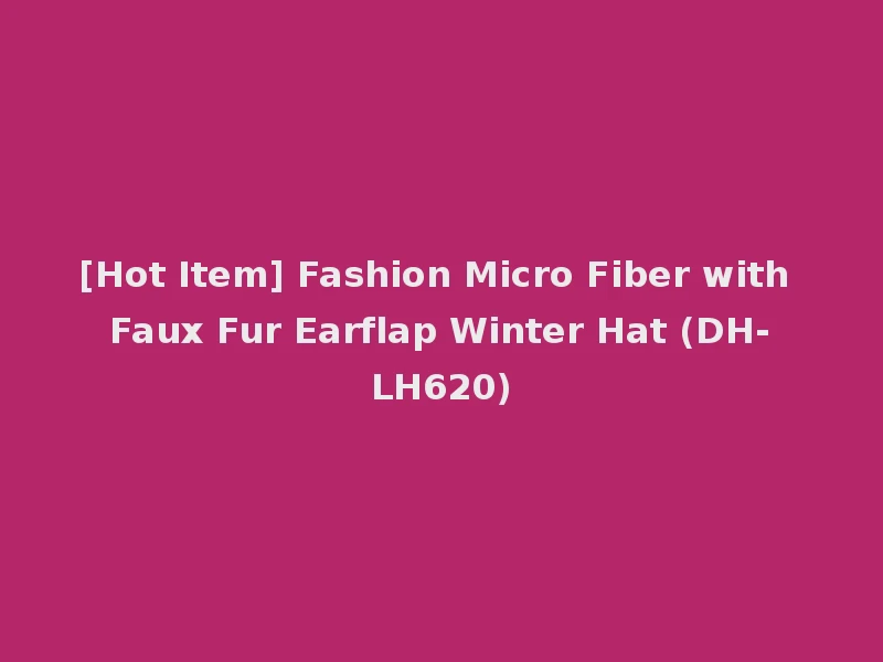 [Hot Item] Fashion Micro Fiber with Faux Fur Earflap Winter Hat (DH-LH620)