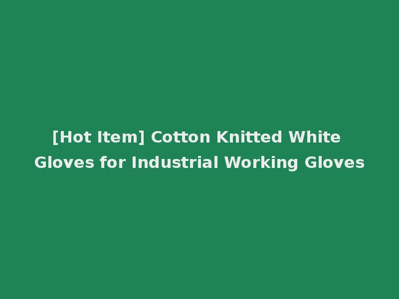 [Hot Item] Cotton Knitted White Gloves for Industrial Working Gloves