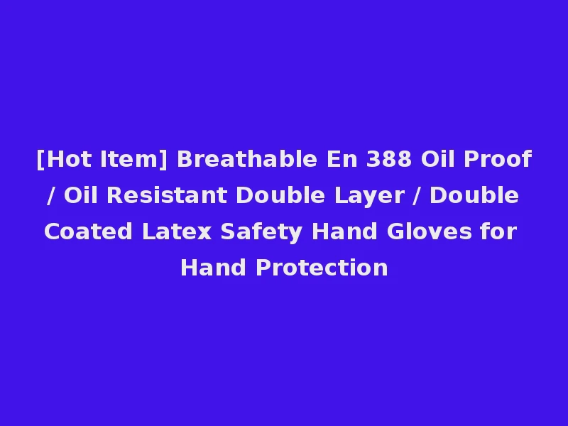 [Hot Item] Breathable En 388 Oil Proof / Oil Resistant Double Layer / Double Coated Latex Safety Hand Gloves for Hand Protection