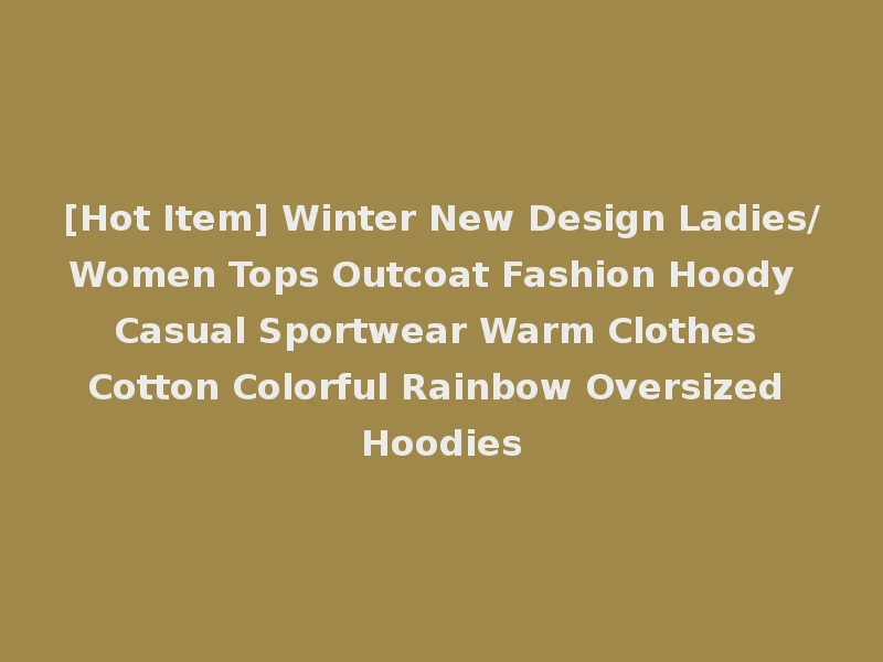 [Hot Item] Winter New Design Ladies/Women Tops Outcoat Fashion Hoody Casual Sportwear Warm Clothes Cotton Colorful Rainbow Oversized Hoodies
