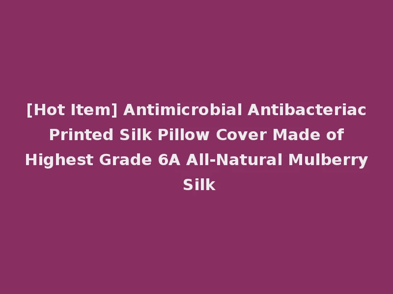 [Hot Item] Antimicrobial Antibacteriac Printed Silk Pillow Cover Made of Highest Grade 6A All-Natural Mulberry Silk
