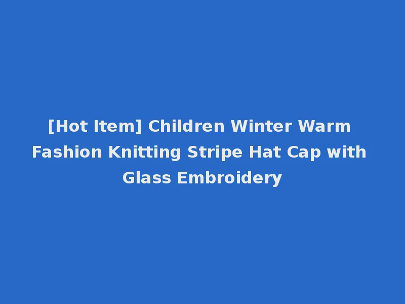 [Hot Item] Children Winter Warm Fashion Knitting Stripe Hat Cap with Glass Embroidery