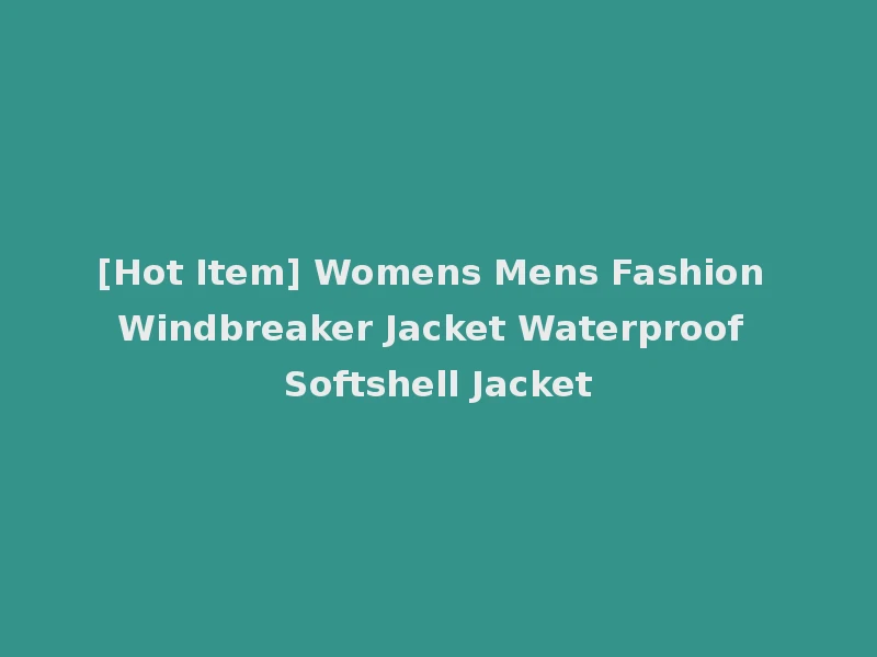 [Hot Item] Womens Mens Fashion Windbreaker Jacket Waterproof Softshell Jacket