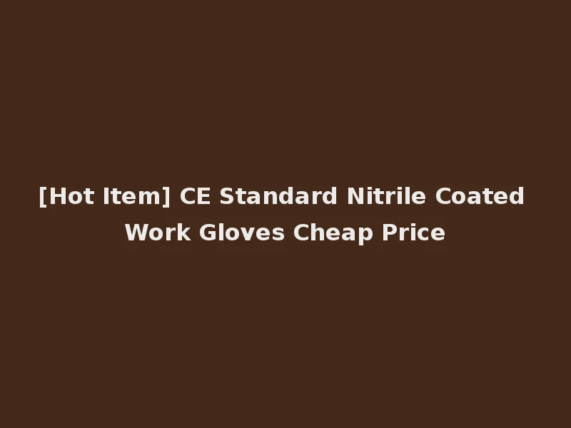 [Hot Item] CE Standard Nitrile Coated Work Gloves Cheap Price