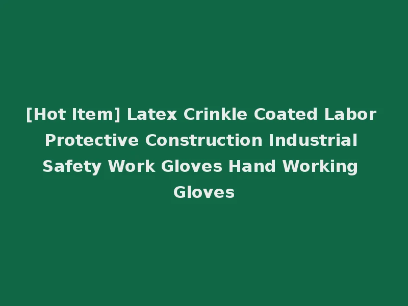 [Hot Item] Latex Crinkle Coated Labor Protective Construction Industrial Safety Work Gloves Hand Working Gloves