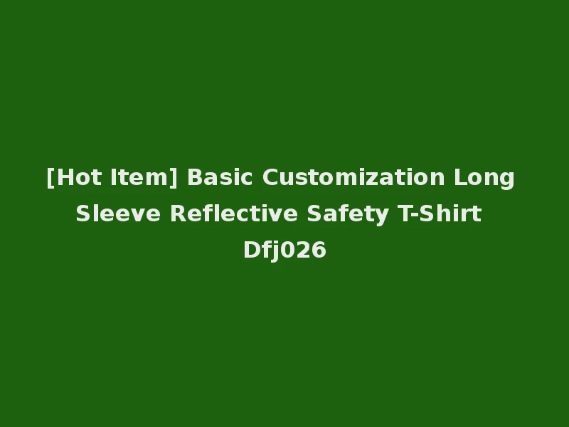 [Hot Item] Basic Customization Long Sleeve Reflective Safety T-Shirt Dfj026