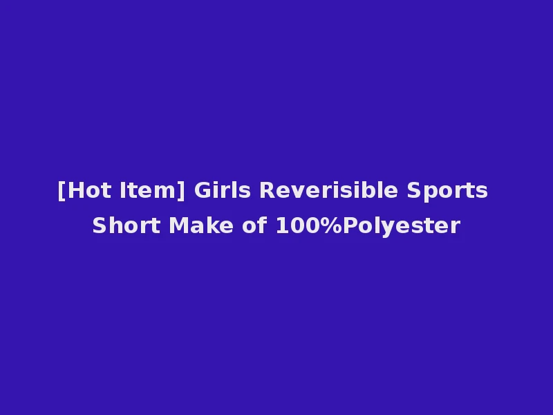 [Hot Item] Girls Reverisible Sports Short Make of 100%Polyester