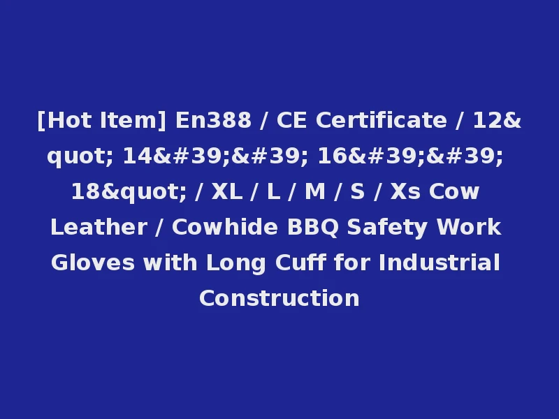 [Hot Item] En388 / CE Certificate / 12" 14'' 16'' 18" / XL / L / M / S / Xs Cow Leather / Cowhide BBQ Safety Work Gloves with Long Cuff for Industrial Construction