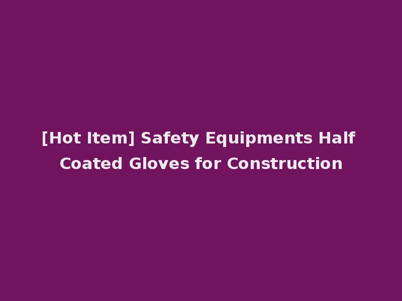 [Hot Item] Safety Equipments Half Coated Gloves for Construction