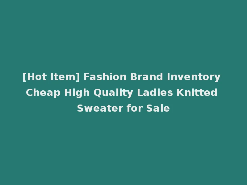 [Hot Item] Fashion Brand Inventory Cheap High Quality Ladies Knitted Sweater for Sale