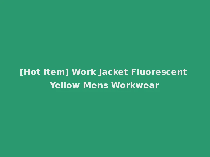 [Hot Item] Work Jacket Fluorescent Yellow Mens Workwear