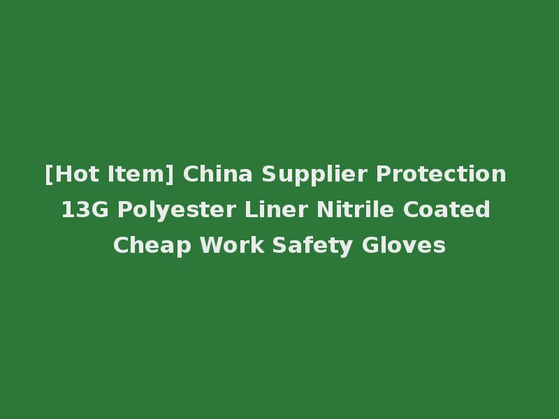 [Hot Item] China Supplier Protection 13G Polyester Liner Nitrile Coated Cheap Work Safety Gloves