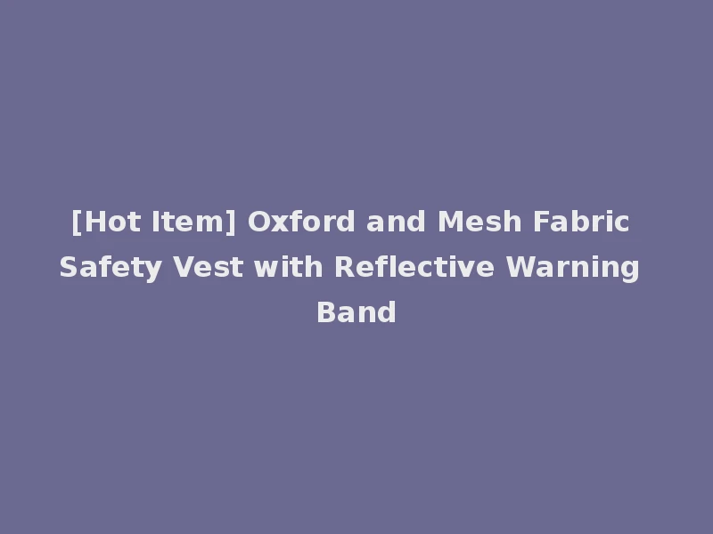 [Hot Item] Oxford and Mesh Fabric Safety Vest with Reflective Warning Band