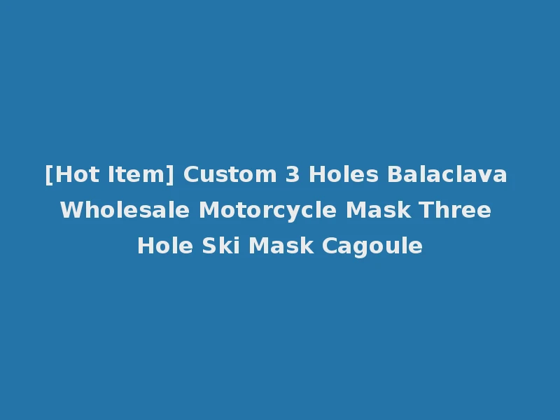 [Hot Item] Custom 3 Holes Balaclava Wholesale Motorcycle Mask Three Hole Ski Mask Cagoule