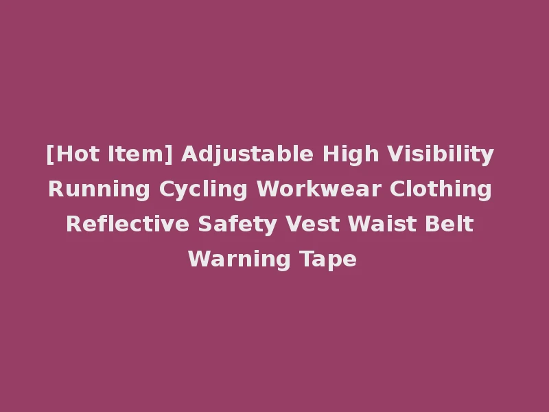 [Hot Item] Adjustable High Visibility Running Cycling Workwear Clothing Reflective Safety Vest Waist Belt Warning Tape
