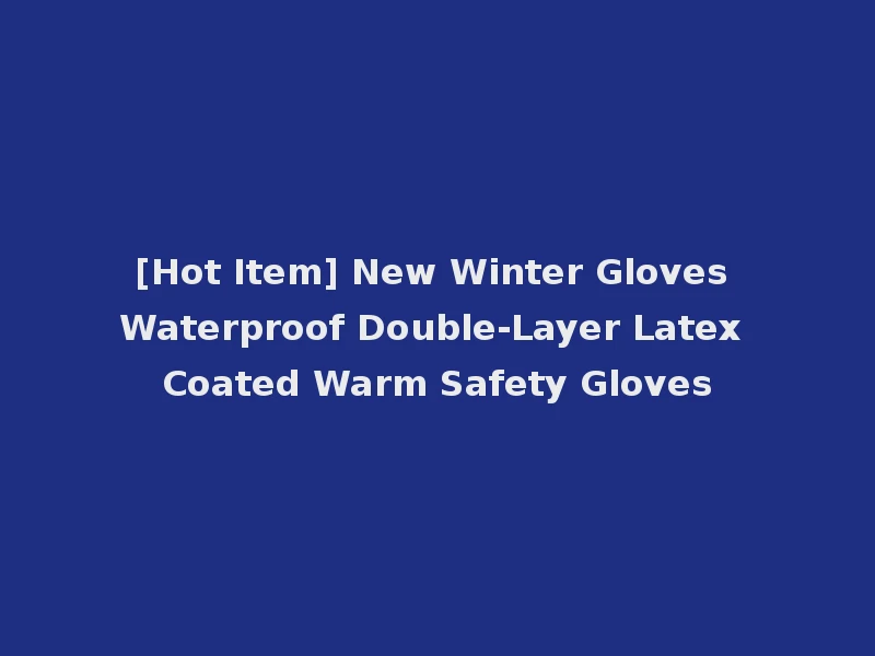 [Hot Item] New Winter Gloves Waterproof Double-Layer Latex Coated Warm Safety Gloves