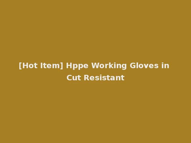 [Hot Item] Hppe Working Gloves in Cut Resistant