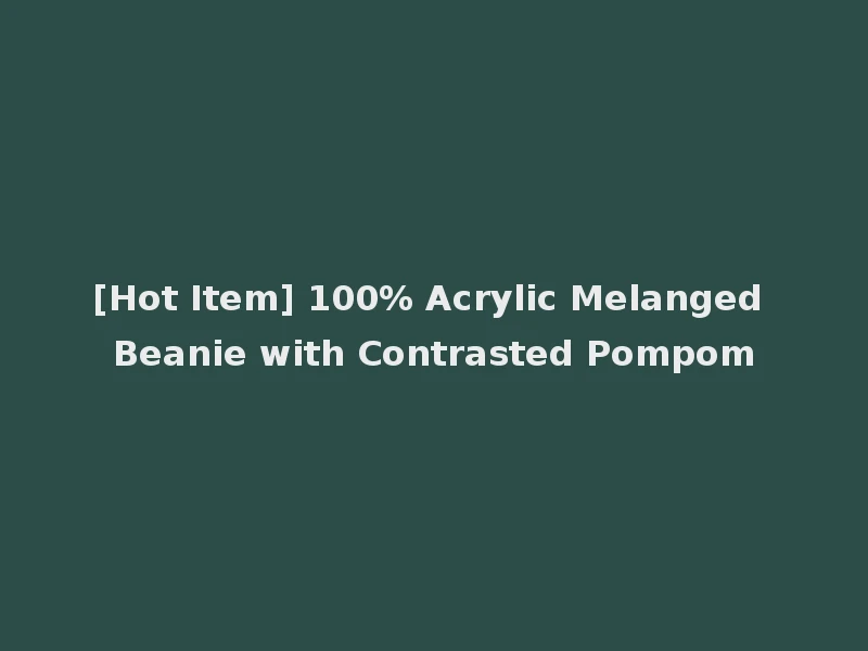 [Hot Item] 100% Acrylic Melanged Beanie with Contrasted Pompom