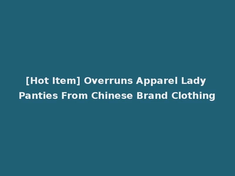 [Hot Item] Overruns Apparel Lady Panties From Chinese Brand Clothing