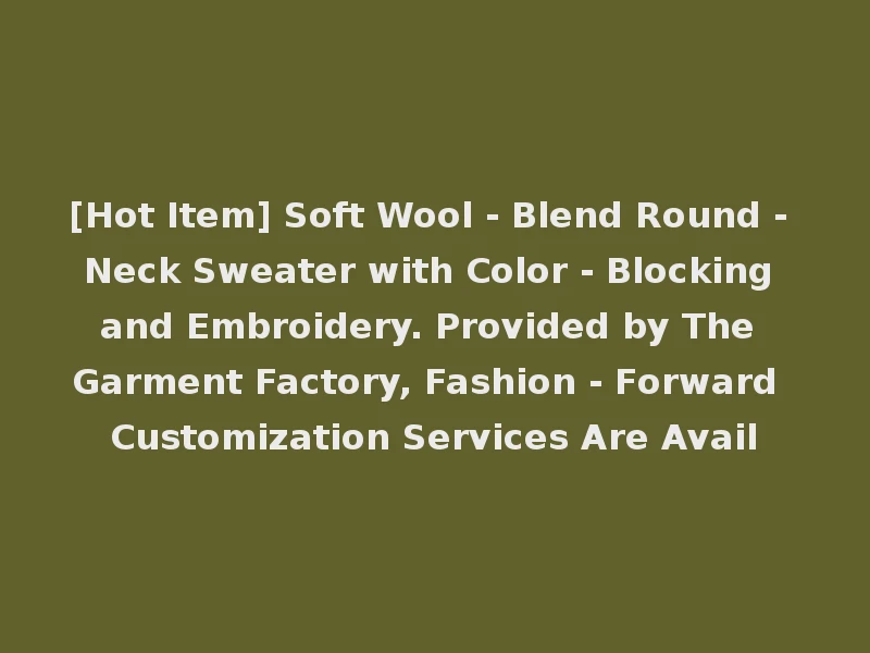 [Hot Item] Soft Wool - Blend Round - Neck Sweater with Color - Blocking and Embroidery. Provided by The Garment Factory, Fashion - Forward Customization Services Are Avail