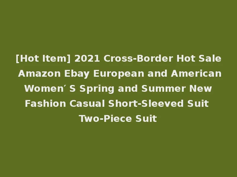[Hot Item] 2021 Cross-Border Hot Sale Amazon Ebay European and American Women′ S Spring and Summer New Fashion Casual Short-Sleeved Suit Two-Piece Suit