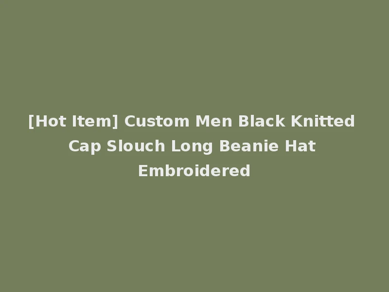 [Hot Item] Custom Men Black Knitted Cap Slouch Long Beanie Hat Embroidered