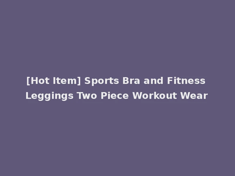 [Hot Item] Sports Bra and Fitness Leggings Two Piece Workout Wear