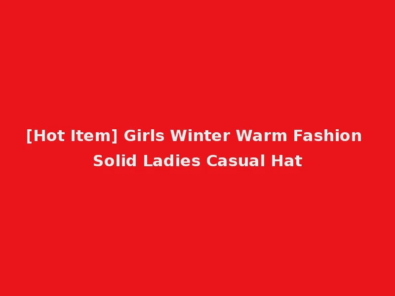 [Hot Item] Girls Winter Warm Fashion Solid Ladies Casual Hat