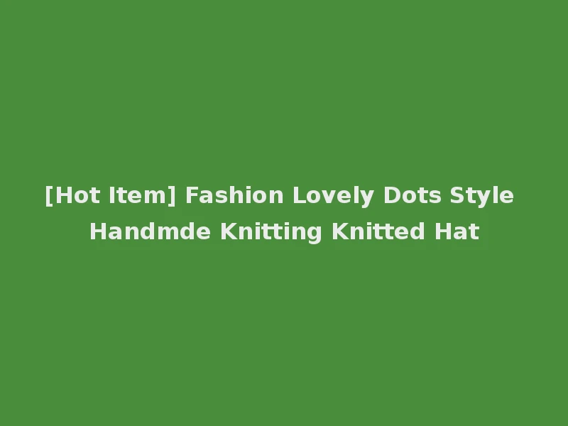 [Hot Item] Fashion Lovely Dots Style Handmde Knitting Knitted Hat
