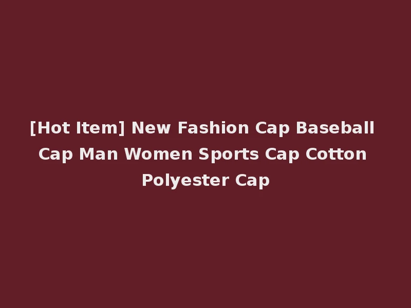 [Hot Item] New Fashion Cap Baseball Cap Man Women Sports Cap Cotton Polyester Cap