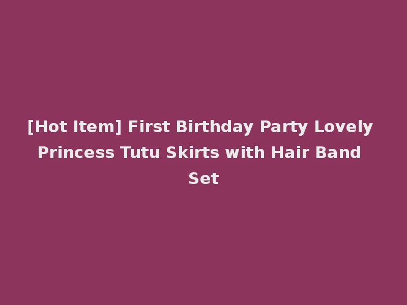[Hot Item] First Birthday Party Lovely Princess Tutu Skirts with Hair Band Set
