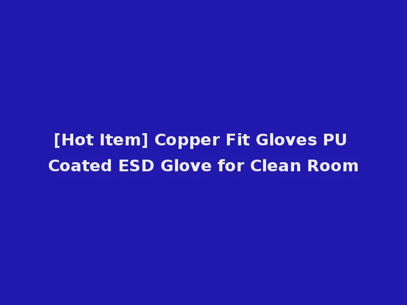 [Hot Item] Copper Fit Gloves PU Coated ESD Glove for Clean Room