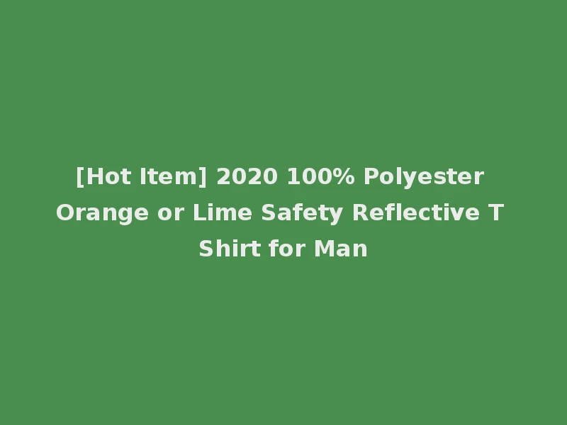 [Hot Item] 2020 100% Polyester Orange or Lime Safety Reflective T Shirt for Man