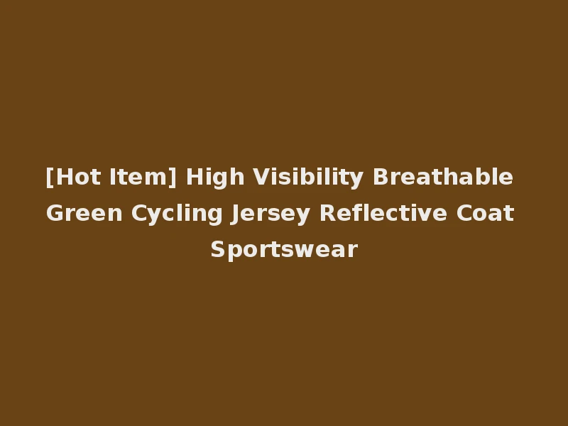 [Hot Item] High Visibility Breathable Green Cycling Jersey Reflective Coat Sportswear