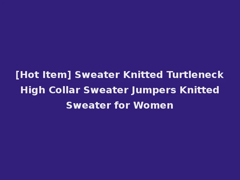 [Hot Item] Sweater Knitted Turtleneck High Collar Sweater Jumpers Knitted Sweater for Women