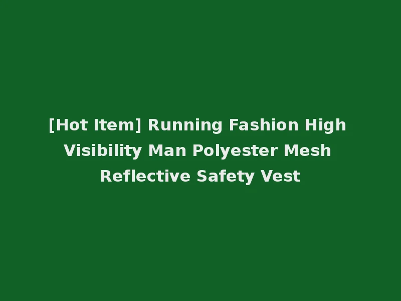[Hot Item] Running Fashion High Visibility Man Polyester Mesh Reflective Safety Vest