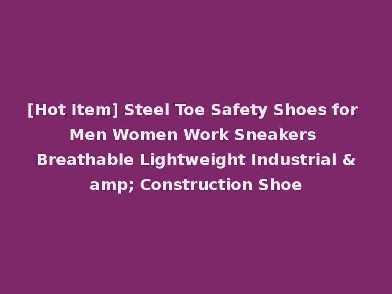 [Hot Item] Steel Toe Safety Shoes for Men Women Work Sneakers Breathable Lightweight Industrial & Construction Shoe