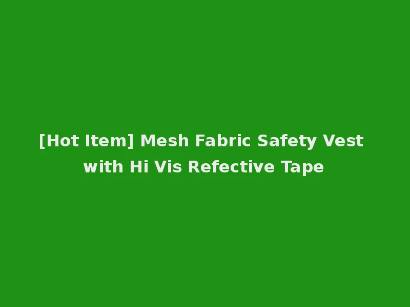 [Hot Item] Mesh Fabric Safety Vest with Hi Vis Refective Tape