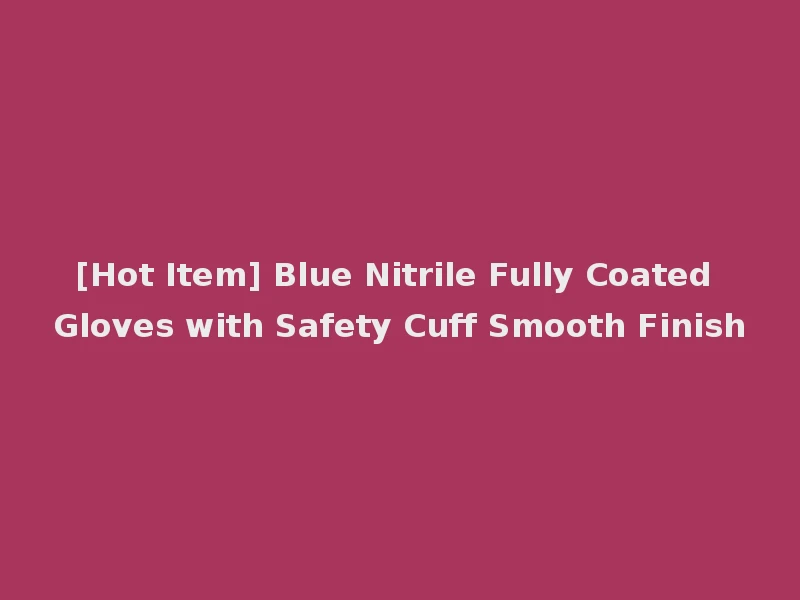 [Hot Item] Blue Nitrile Fully Coated Gloves with Safety Cuff Smooth Finish