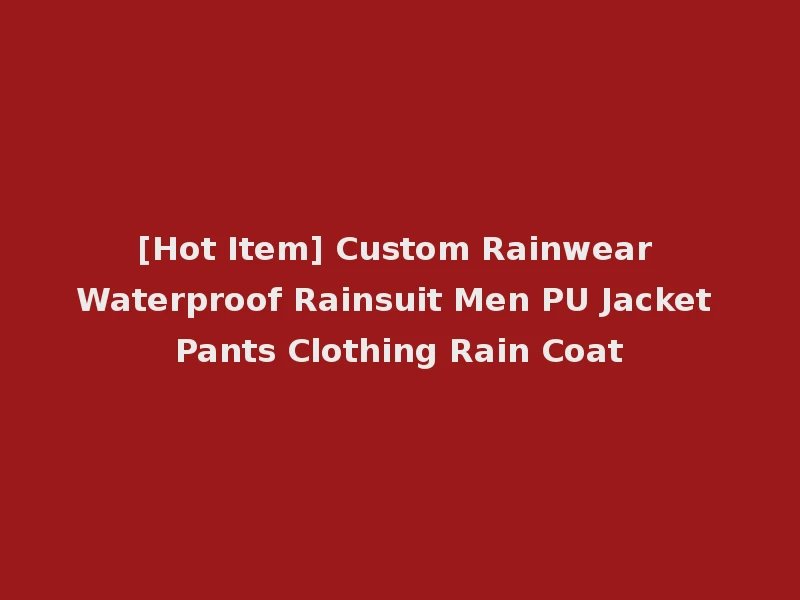 [Hot Item] Custom Rainwear Waterproof Rainsuit Men PU Jacket Pants Clothing Rain Coat
