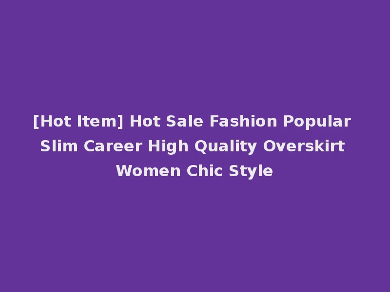 [Hot Item] Hot Sale Fashion Popular Slim Career High Quality Overskirt Women Chic Style