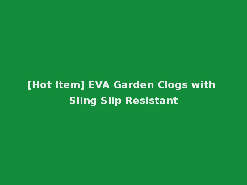[Hot Item] EVA Garden Clogs with Sling Slip Resistant